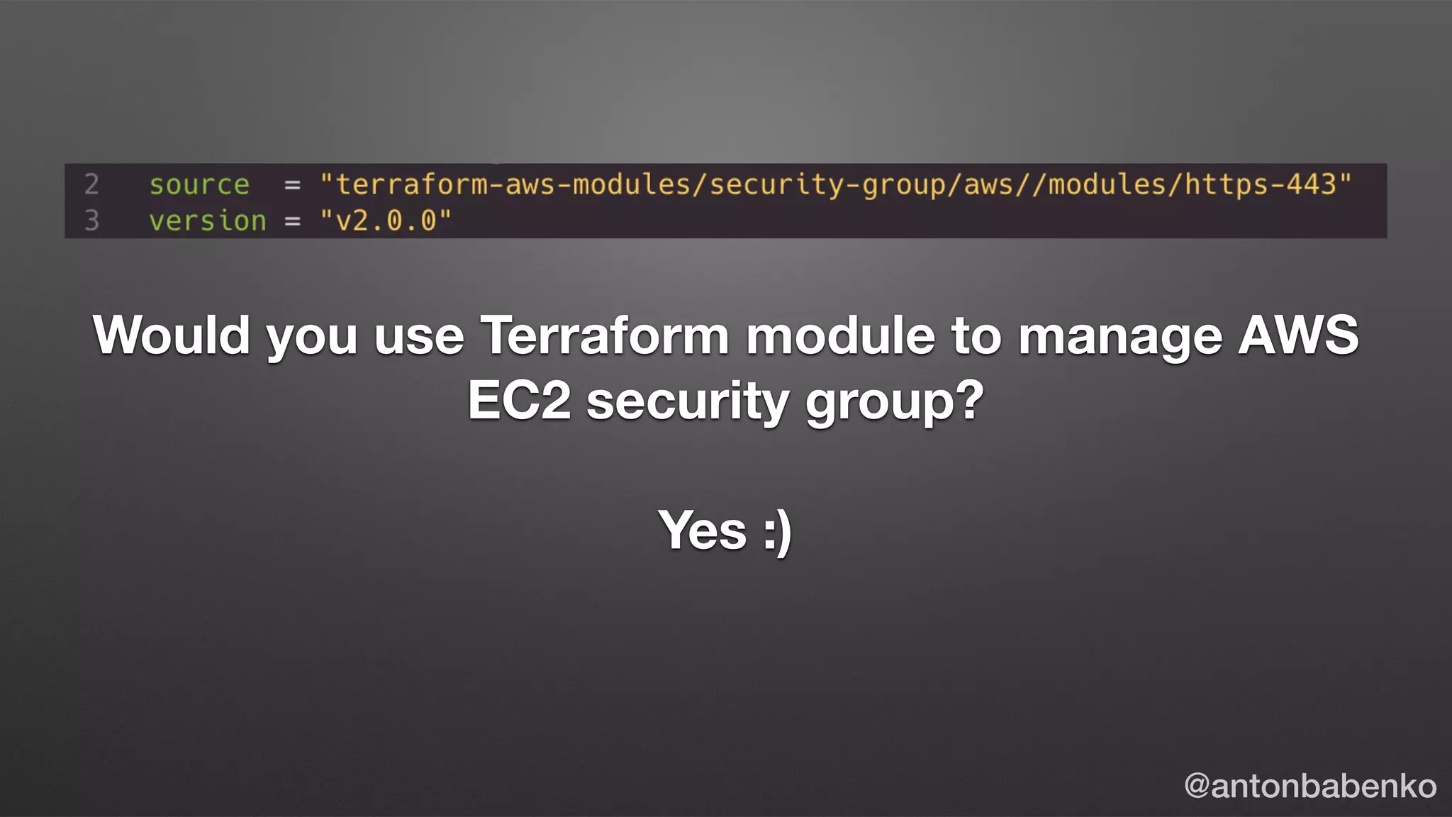 Would you use Terraform module to manage AWS
EC2 security group?
Yes :)
@antonbabenko
 