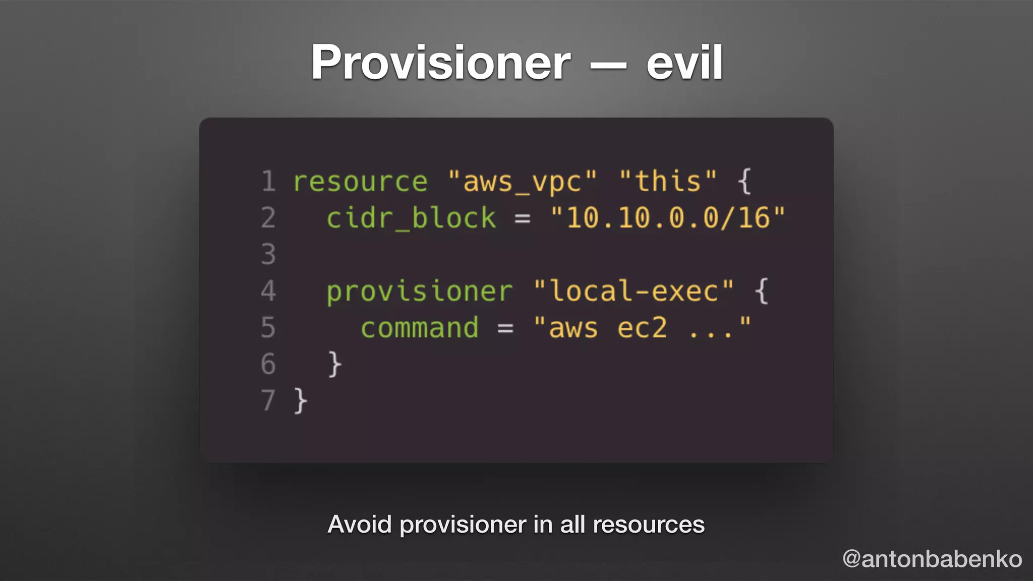 Provisioner — evil
Avoid provisioner in all resources
@antonbabenko
 