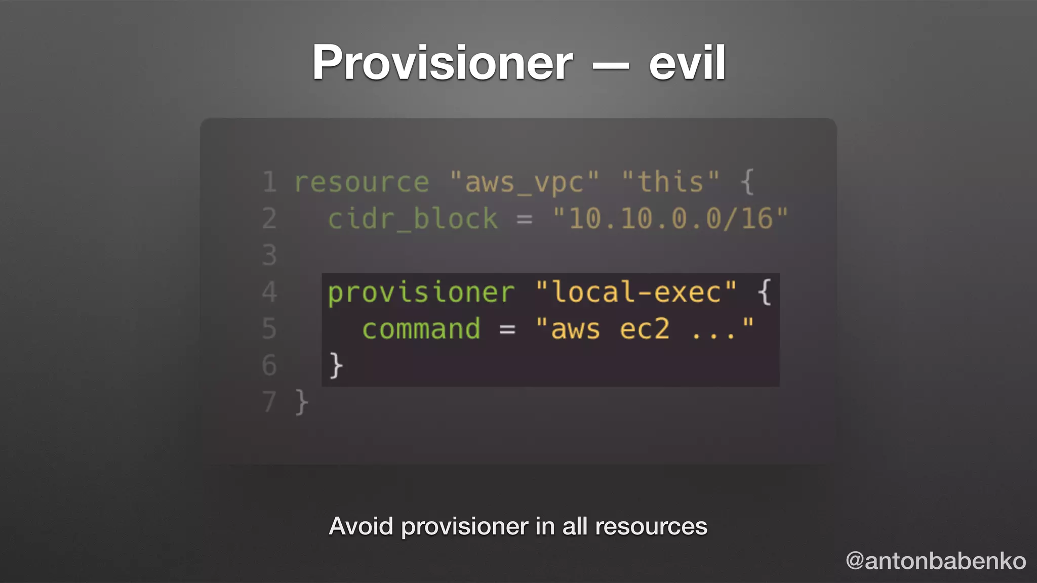 Provisioner — evil
Avoid provisioner in all resources
@antonbabenko
 