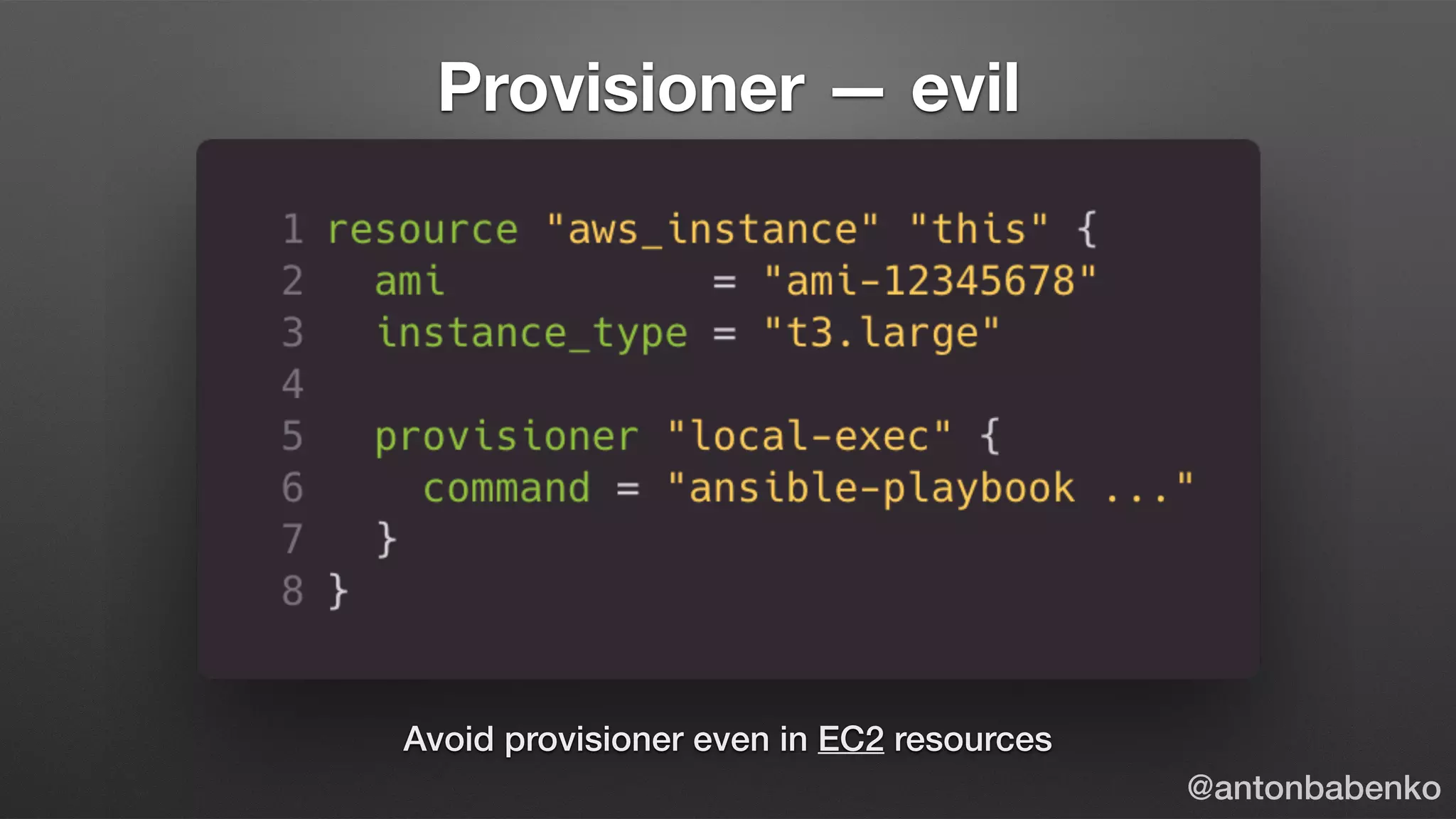 Provisioner — evil
Avoid provisioner even in EC2 resources
@antonbabenko
 