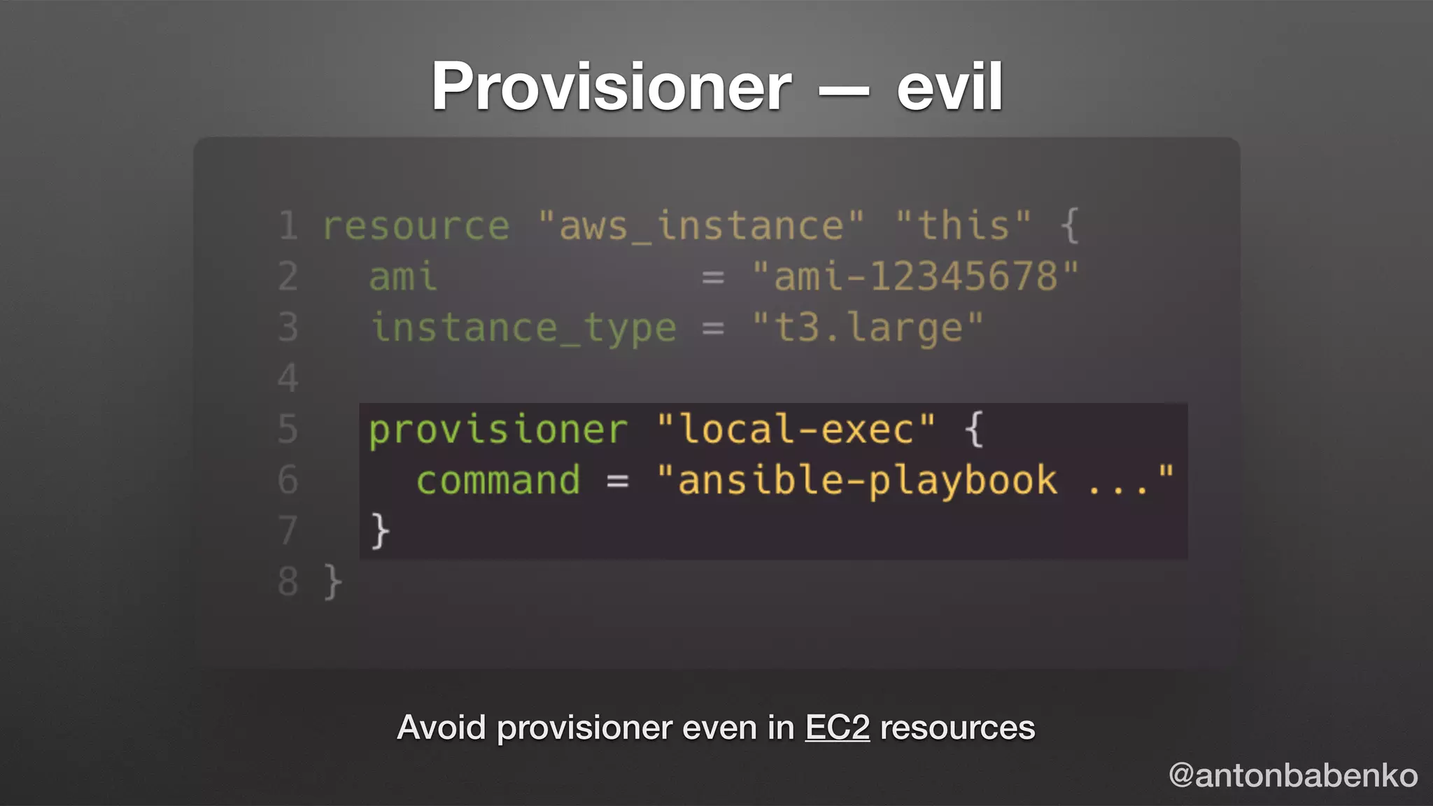 Provisioner — evil
Avoid provisioner even in EC2 resources
@antonbabenko
 