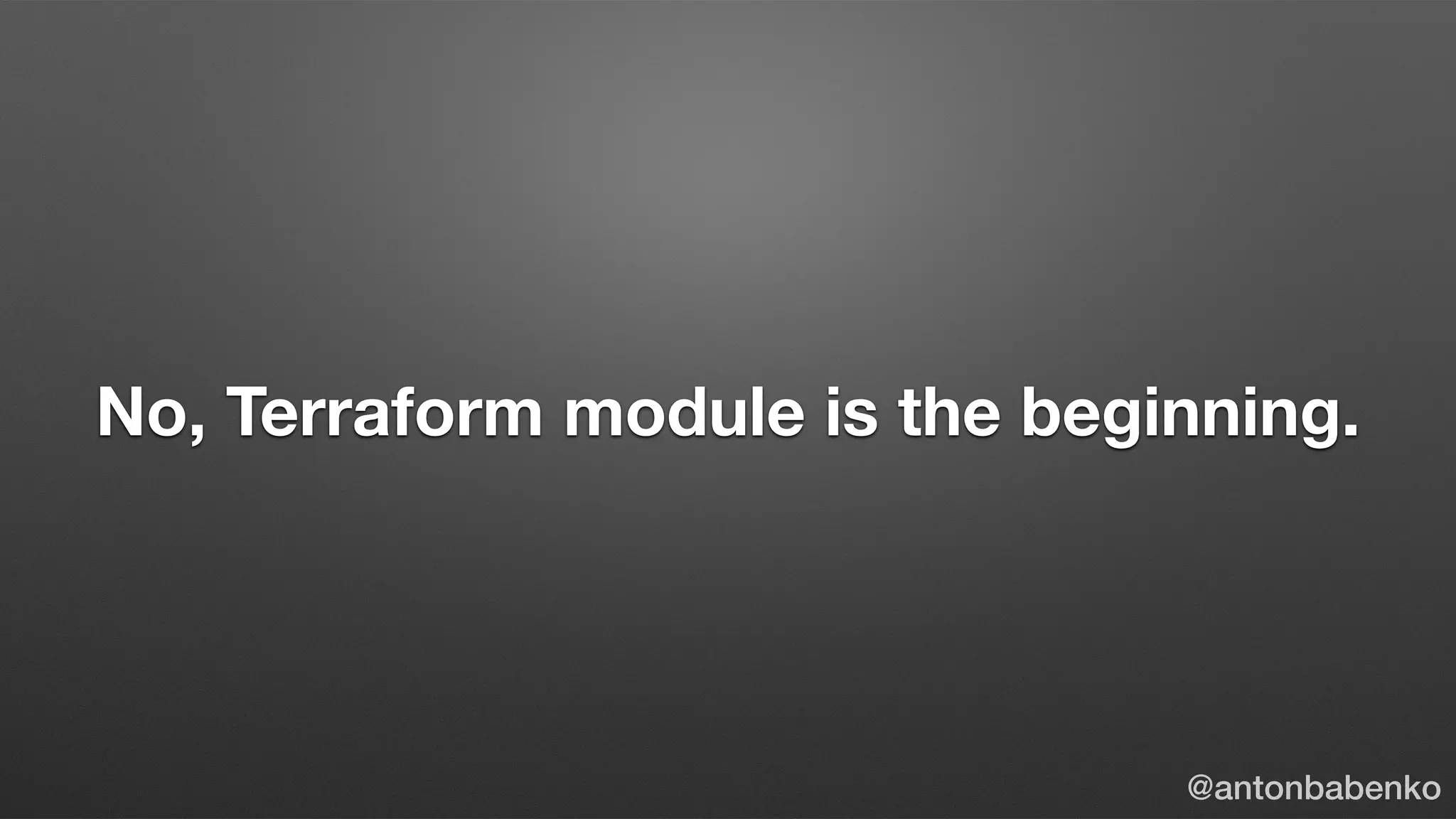No, Terraform module is the beginning.
@antonbabenko
 