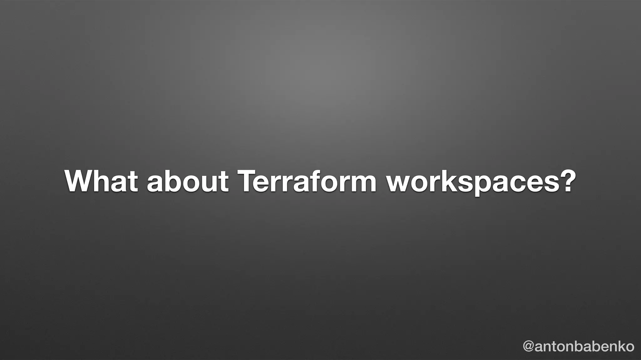What about Terraform workspaces?
@antonbabenko
 
