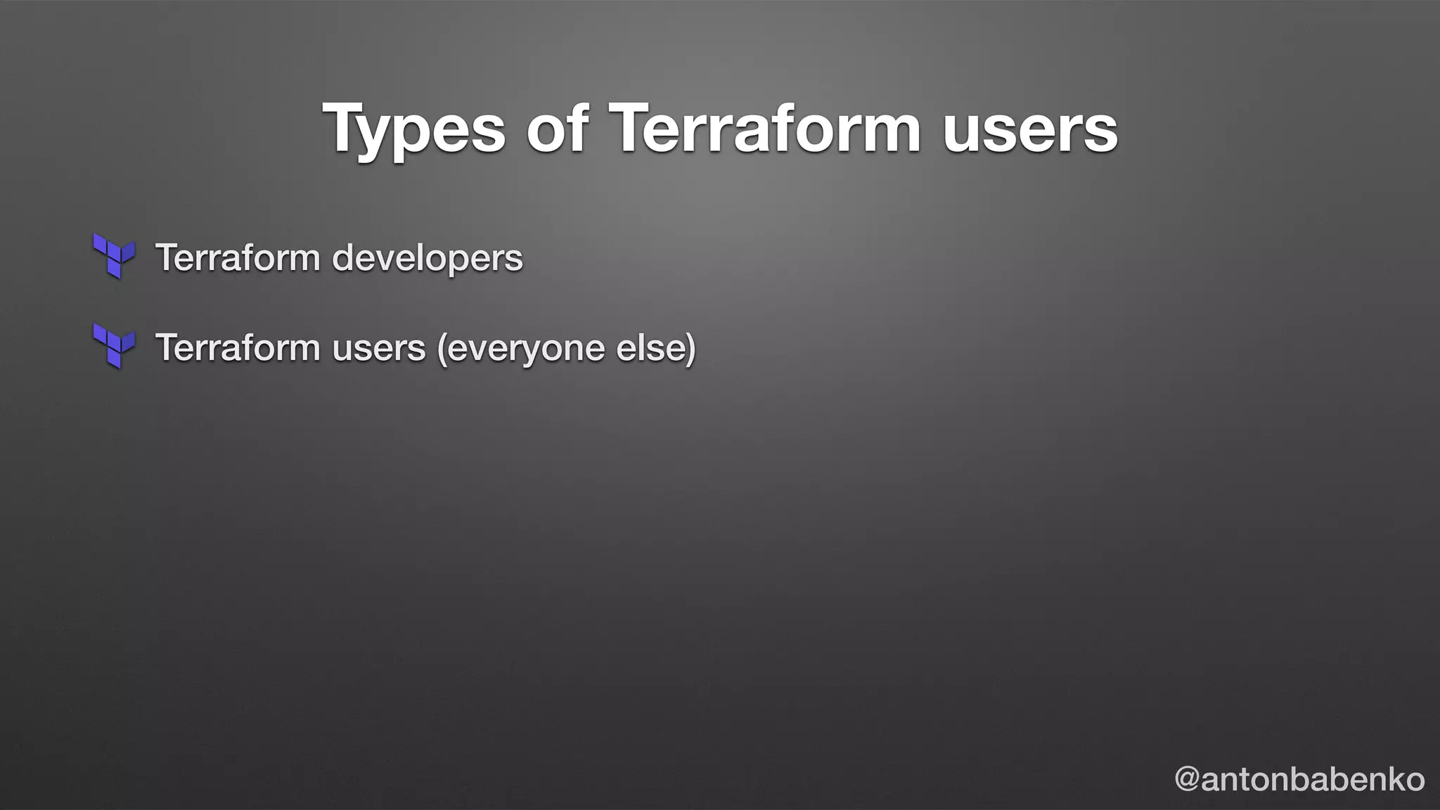 Types of Terraform users
Terraform developers
Terraform users (everyone else)
@antonbabenko
 