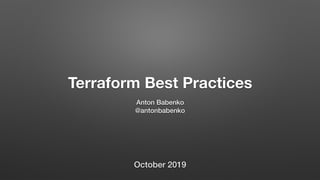 Terraform Best Practices
Anton Babenko
@antonbabenko
October 2019
 