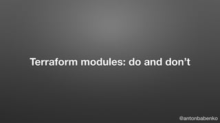 Terraform modules: do and don’t
@antonbabenko
 