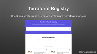 Terraform Registry
Check registry.terraform.io before writing any Terraform modules
@antonbabenko
 