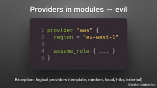Exception: logical providers (template, random, local, http, external)
Providers in modules — evil
@antonbabenko
 