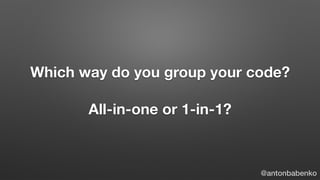 Which way do you group your code?
All-in-one or 1-in-1?
@antonbabenko
 