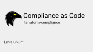 Compliance as Code
Emre Erkunt
terraform-compliance
 
