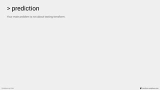 > prediction
Compliance as Code terraform-compliance.com
Your main problem is not about testing terraform.
 