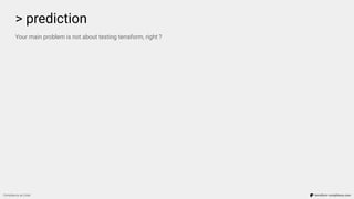> prediction
Compliance as Code terraform-compliance.com
Your main problem is not about testing terraform, right ?
 