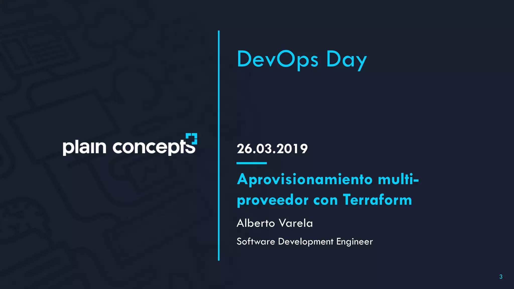 26.03.2019
DevOps Day
Alberto Varela
Aprovisionamiento multi-
proveedor con Terraform
Software Development Engineer
3
 