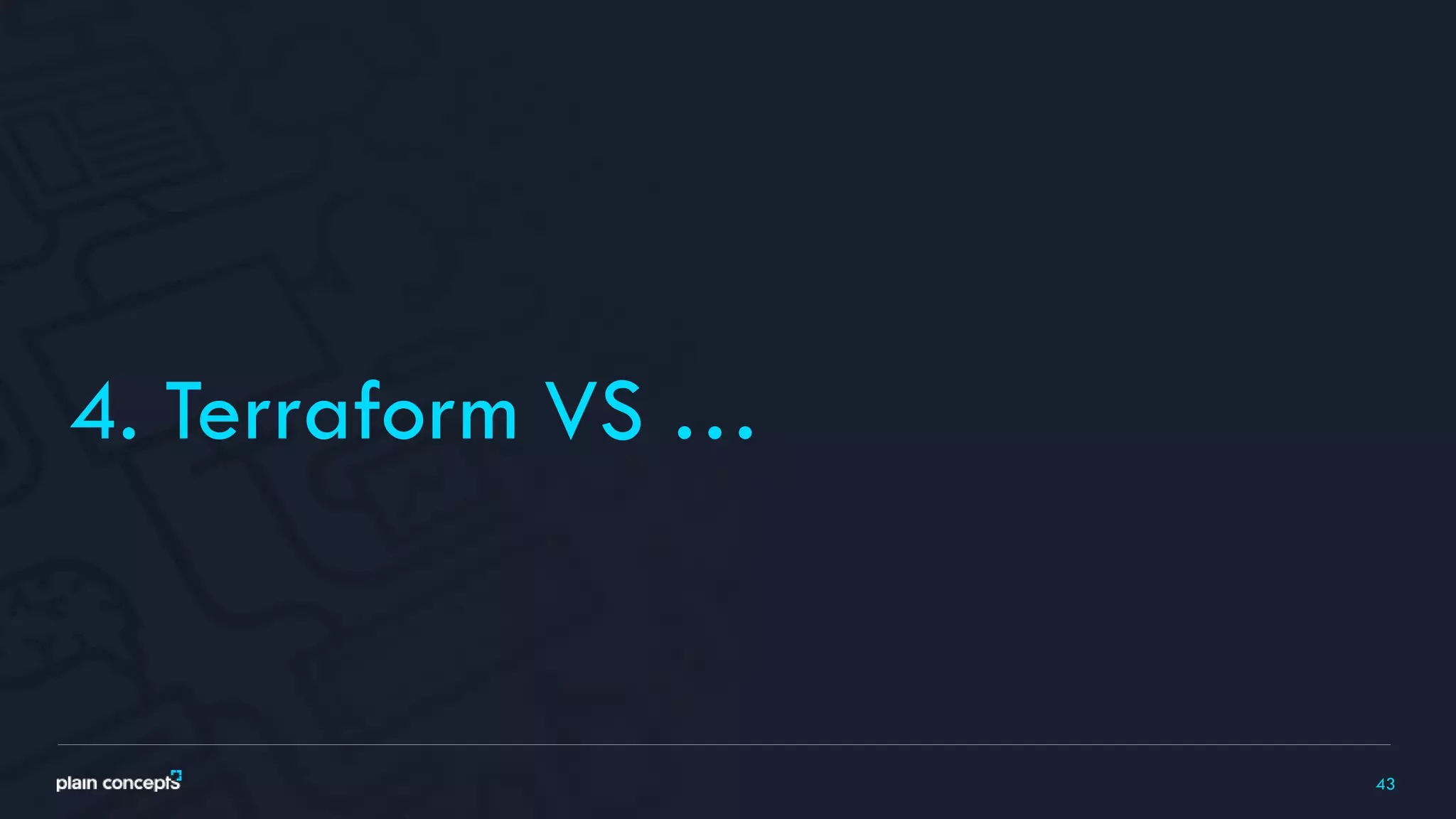 43
4. Terraform VS …
 