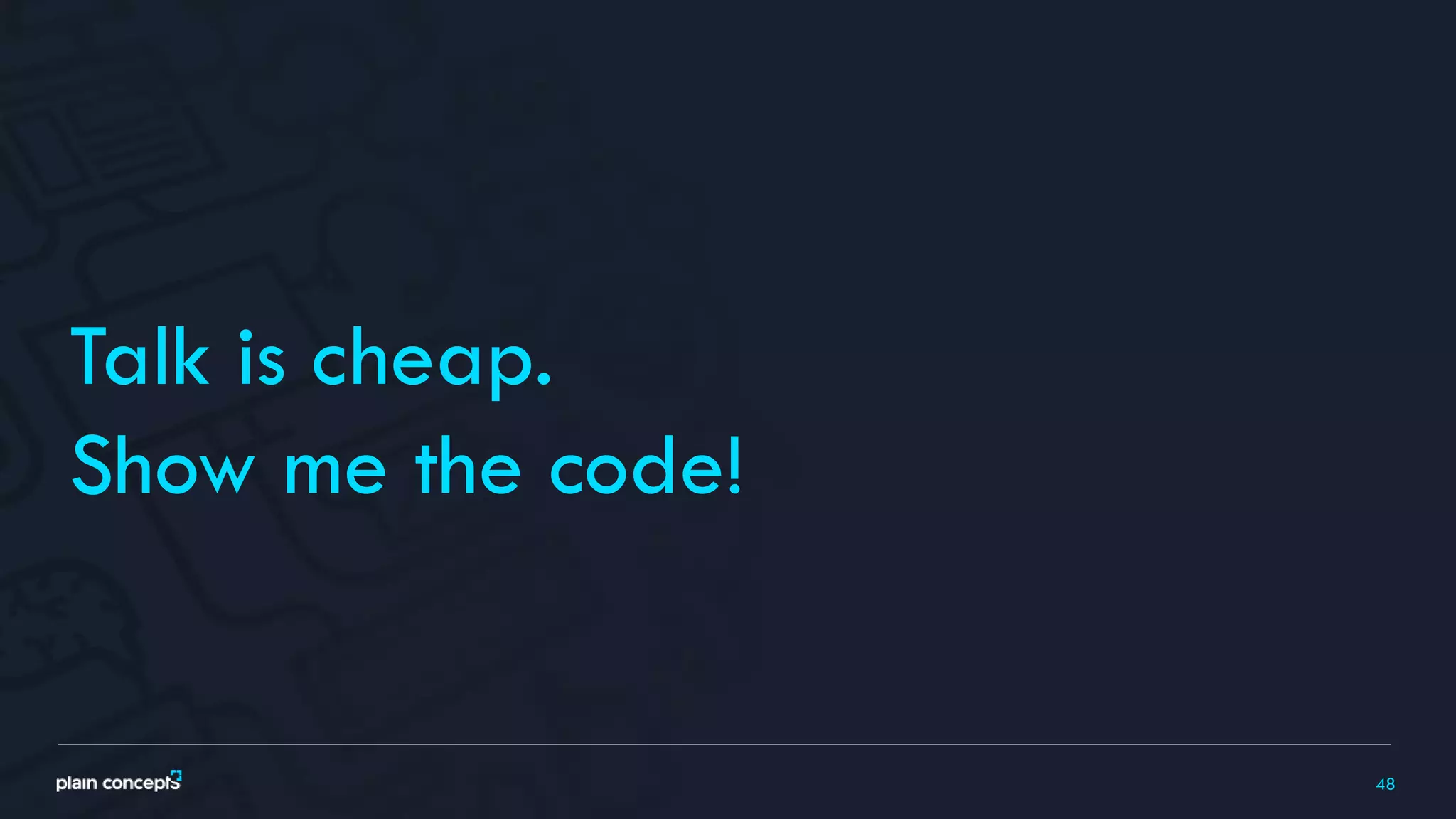 48
Talk is cheap.
Show me the code!
 