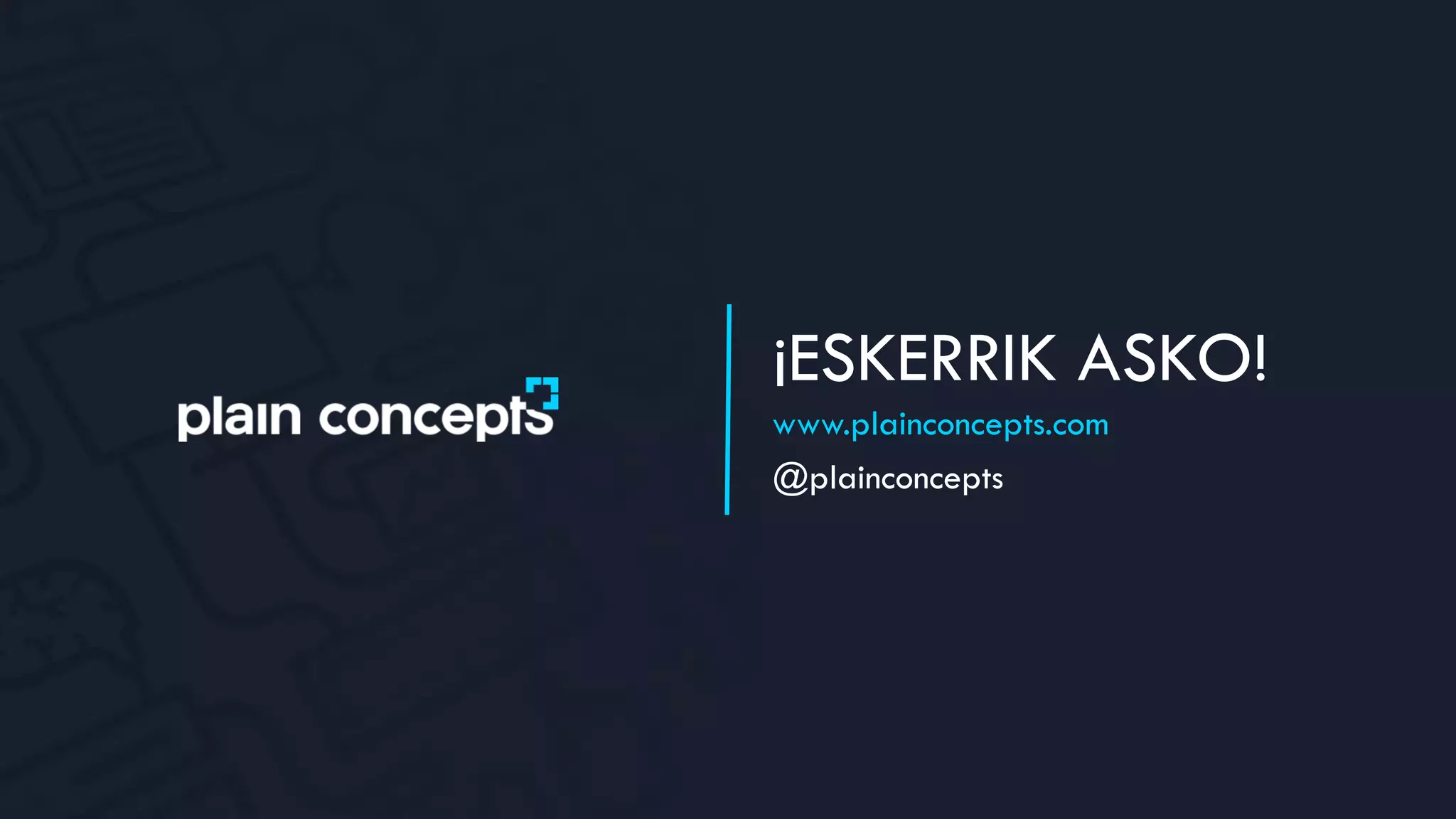 ¡ESKERRIK ASKO!
www.plainconcepts.com
@plainconcepts
 