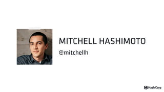 @mitchellh
MITCHELL HASHIMOTO
 