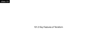class 101
101.2 Key Features of Terraform
 