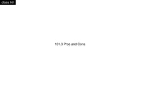 class 101
101.3 Pros and Cons
 