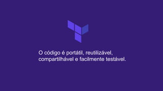 O código é portátil, reutilizável,
compartilhável e facilmente testável.
 