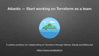 Atlantis — Start working on Terraform as a team
A uniﬁed workﬂow for collaborating on Terraform through GitHub, GitLab and Bitbucket
https://www.runatlantis.io
 