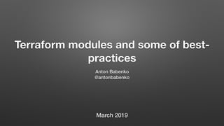 Terraform modules and some of best-
practices
Anton Babenko
@antonbabenko
March 2019
 