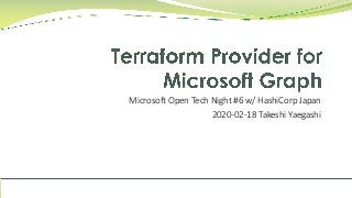 Microsoft Open Tech Night #6 w/ HashiCorp Japan
2020-02-18 Takeshi Yaegashi
 