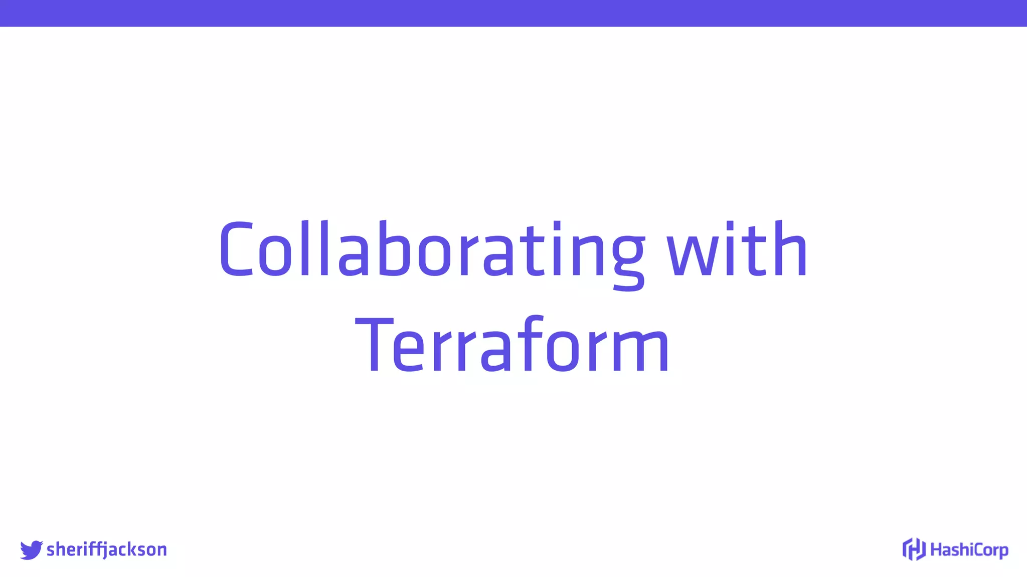 
Collaborating with
Terraform
sheriffjackson
 