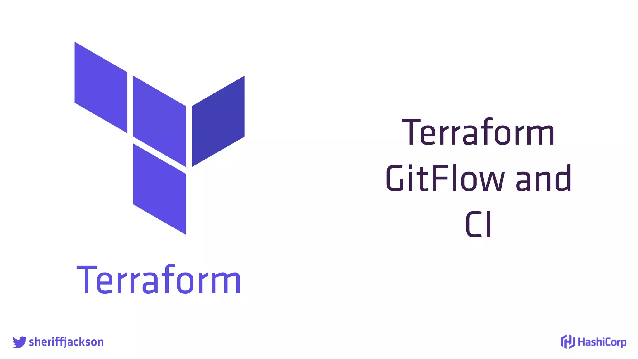 Terraform

Terraform
GitFlow and
CI
sheriffjackson
 