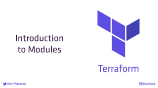 Terraform

Introduction
to Modules
sheriffjackson
 