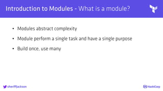 
Introduction to Modules - What is a module?
• Modules abstract complexity
• Module perform a single task and have a single purpose
• Build once, use many
sheriffjackson
 