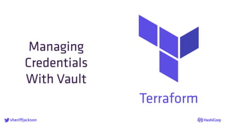 Terraform

Managing
Credentials
With Vault
sheriffjackson
 
