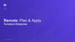 ⁄Copyright © 2018 HashiCorp 51
Remote: Plan & Apply
Terraform Enterprise
 
