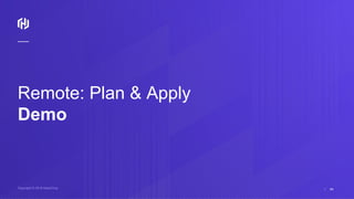 ⁄Copyright © 2018 HashiCorp 54
Remote: Plan & Apply
Demo
 