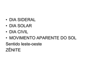 • DIA SIDERAL
• DIA SOLAR
• DIA CIVIL
• MOVIMENTO APARENTE DO SOL
Sentido leste-oeste
ZÊNITE
 