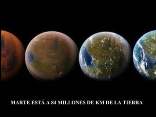 MARTE ESTÁ A 84 MILLONES DE KM DE LA TIERRA
 