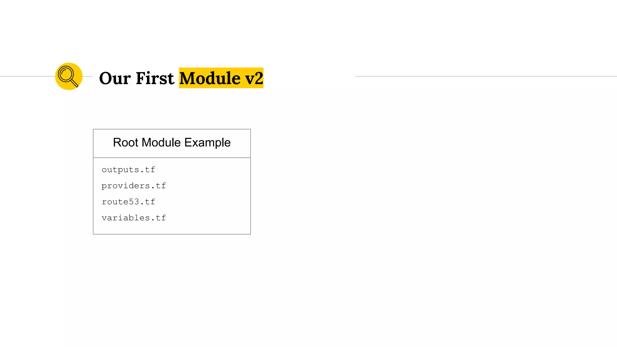 Root Module Example
outputs.tf
providers.tf
route53.tf
variables.tf
Our First Module v2
 