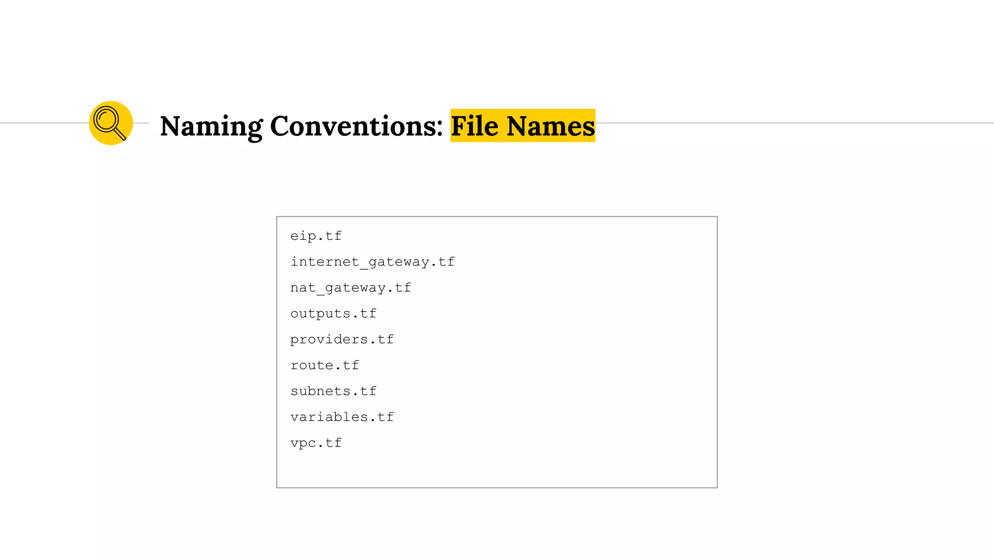 eip.tf
internet_gateway.tf
nat_gateway.tf
outputs.tf
providers.tf
route.tf
subnets.tf
variables.tf
vpc.tf
Naming Conventions: File Names
 