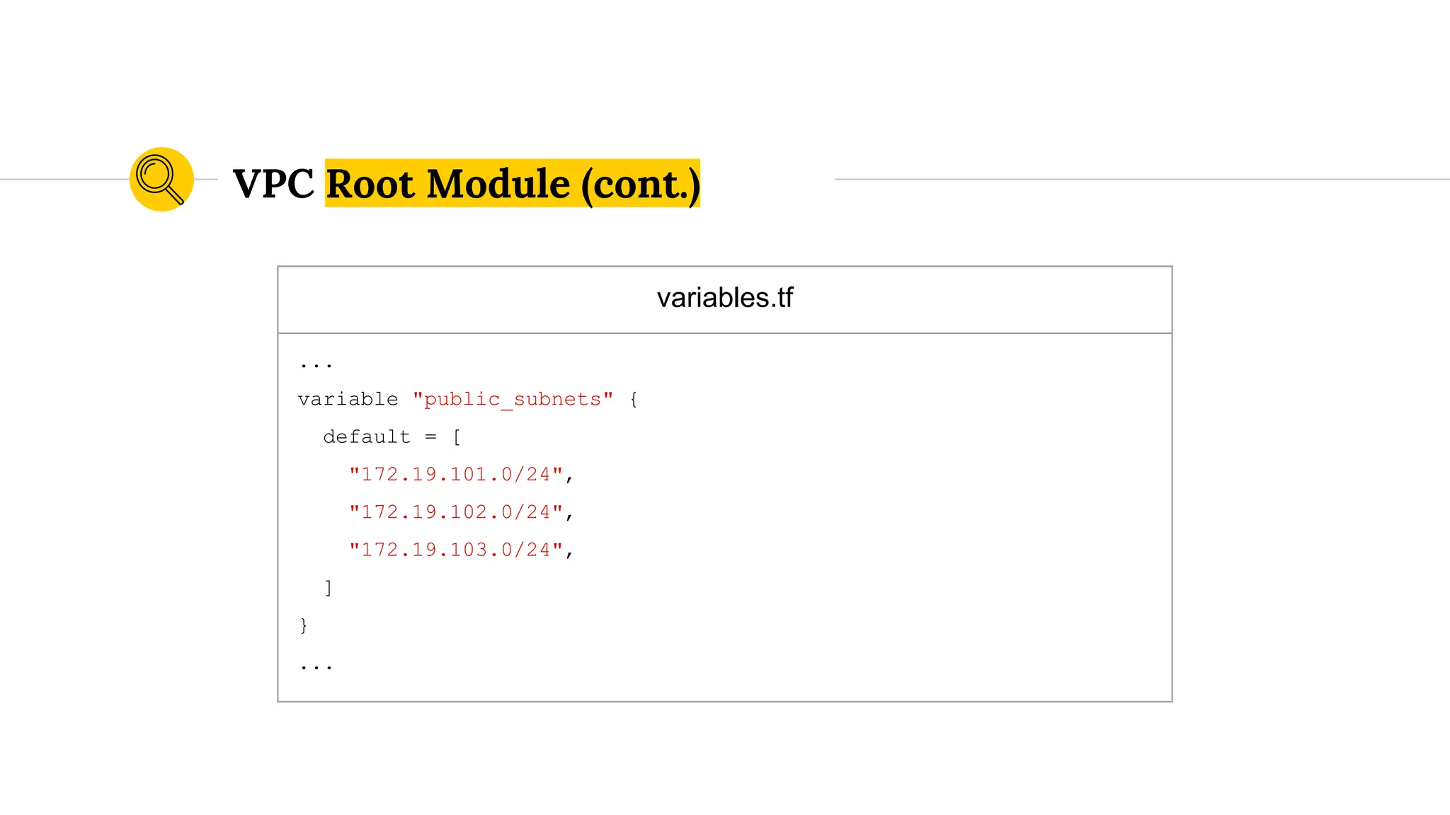 variables.tf
...
variable "public_subnets" {
default = [
"172.19.101.0/24",
"172.19.102.0/24",
"172.19.103.0/24",
]
}
...
VPC Root Module (cont.)
 
