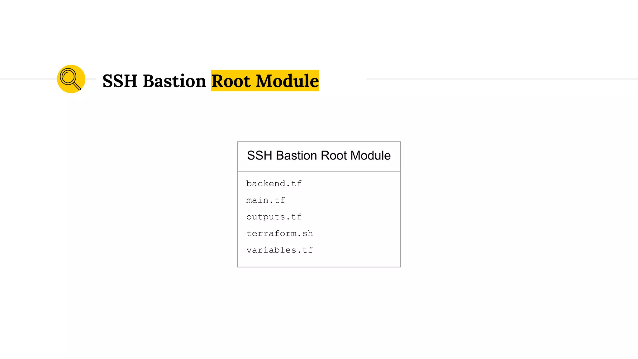 SSH Bastion Root Module
backend.tf
main.tf
outputs.tf
terraform.sh
variables.tf
SSH Bastion Root Module
 
