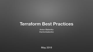 Terraform Best Practices
Anton Babenko
@antonbabenko
May 2019
 