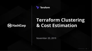 © 2018 HashiCorp 1
Terraform Clustering
& Cost Estimation
November 20, 2019
 
