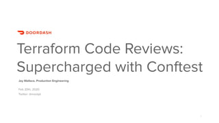 1
Jay Wallace, Production Engineering
Feb 20th, 2020
Twitter: @mootpt
Terraform Code Reviews:
Supercharged with Conftest
 