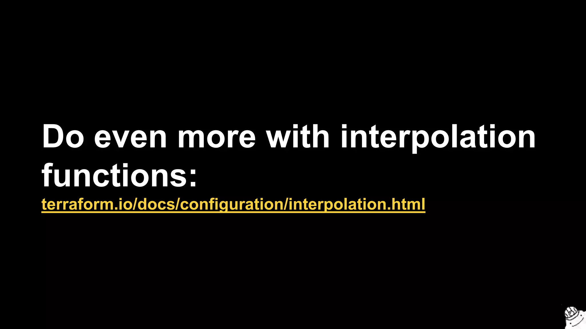 Do even more with interpolation
functions:
terraform.io/docs/configuration/interpolation.html
 