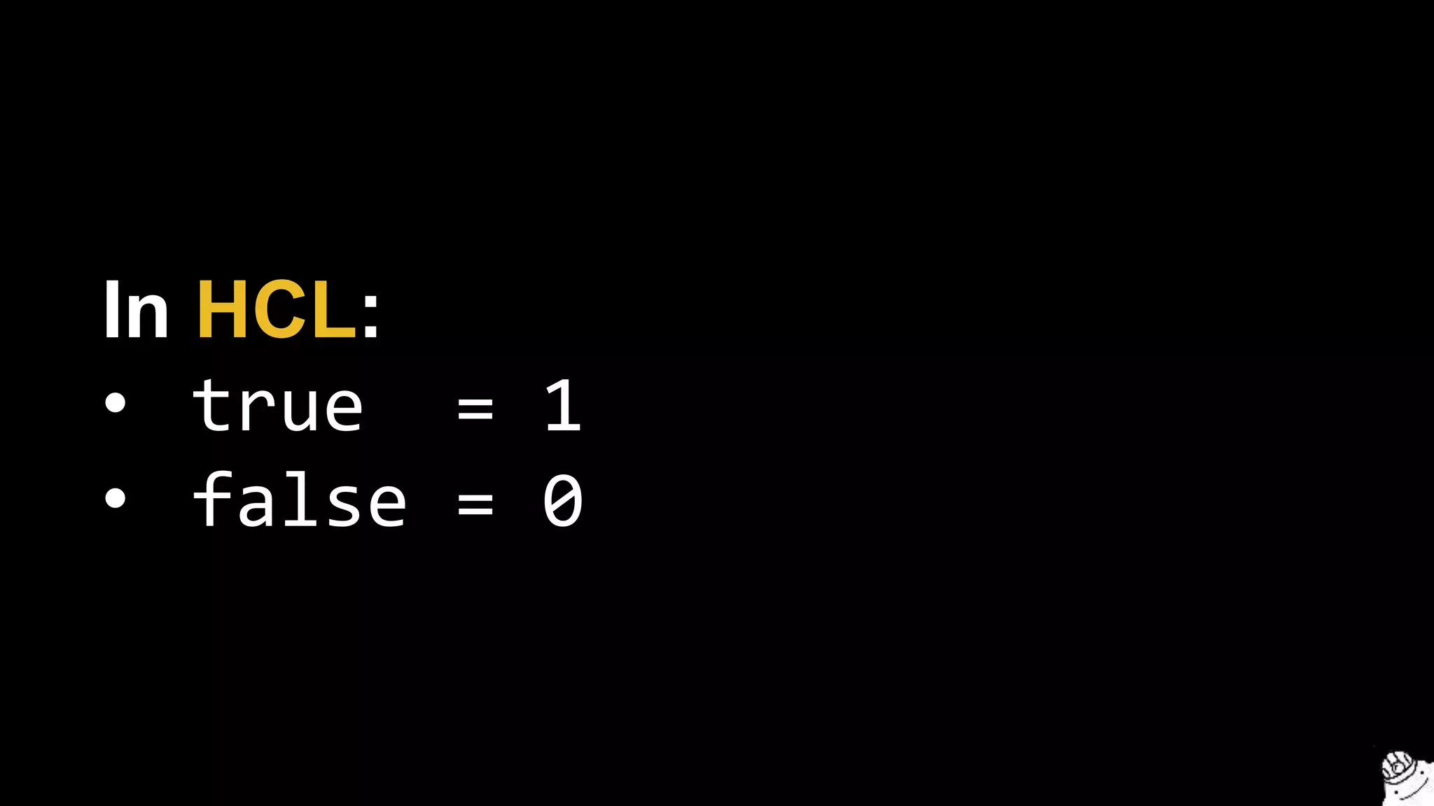 In HCL:
• true = 1
• false = 0
 