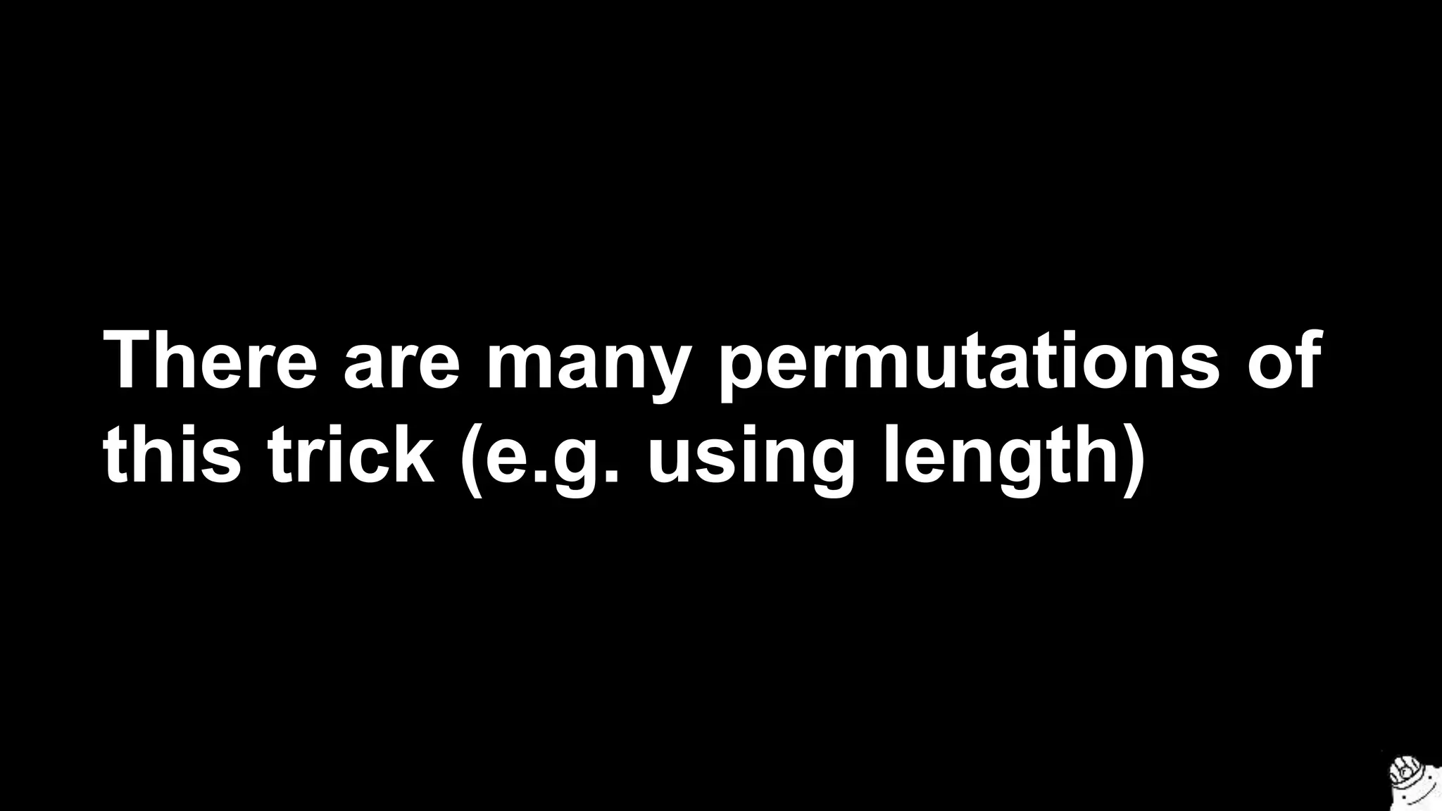 There are many permutations of
this trick (e.g. using length)
 