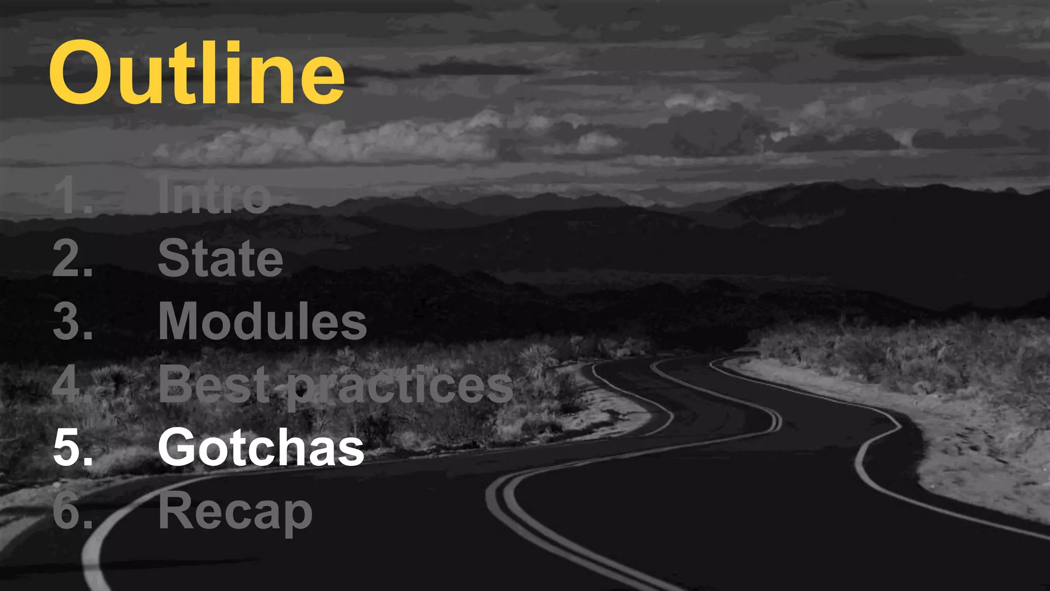 1. Intro
2. State
3. Modules
4. Best practices
5. Gotchas
6. Recap
Outline
 