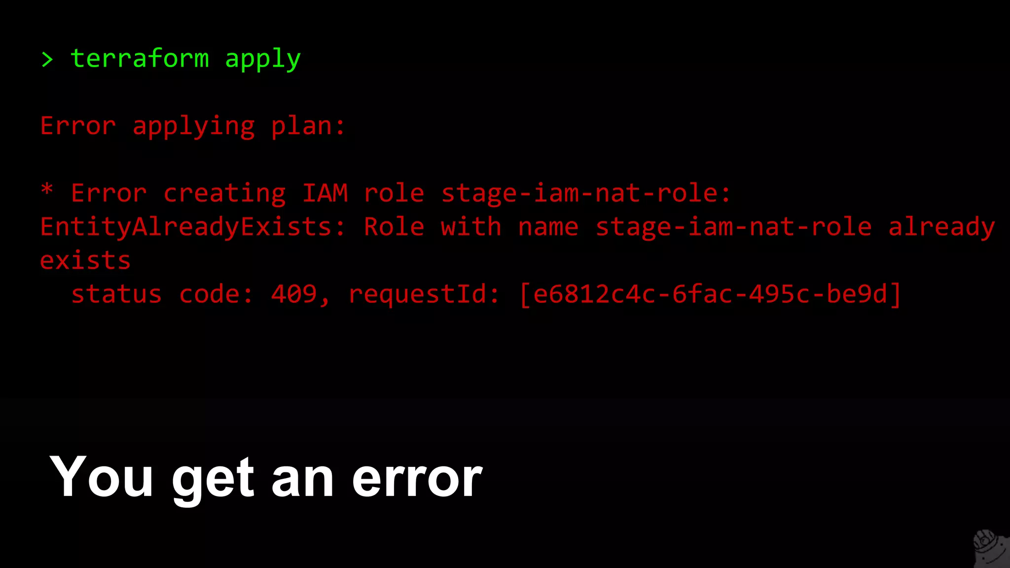 You get an error
> terraform apply
Error applying plan:
* Error creating IAM role stage-iam-nat-role:
EntityAlreadyExists: Role with name stage-iam-nat-role already
exists
status code: 409, requestId: [e6812c4c-6fac-495c-be9d]
 