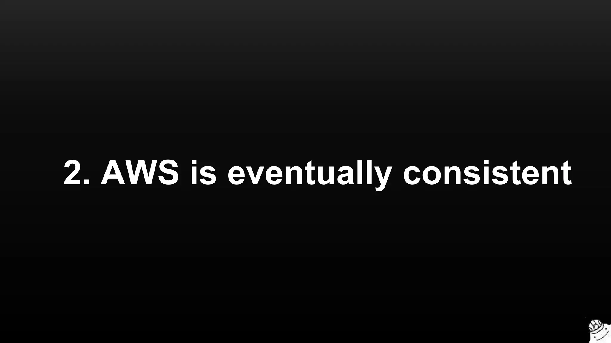 2. AWS is eventually consistent
 