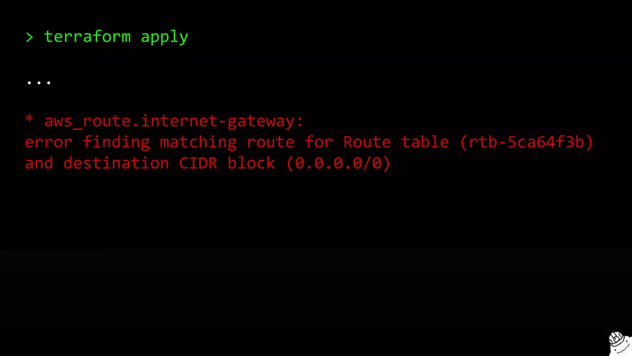 > terraform apply
...
* aws_route.internet-gateway:
error finding matching route for Route table (rtb-5ca64f3b)
and destination CIDR block (0.0.0.0/0)
 